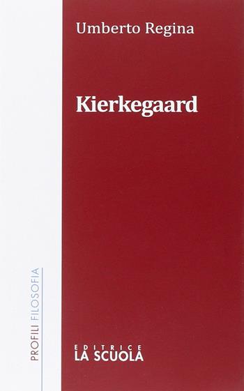 Kierkegaard - Umberto Regina - Libro La Scuola SEI 2015, Profili | Libraccio.it