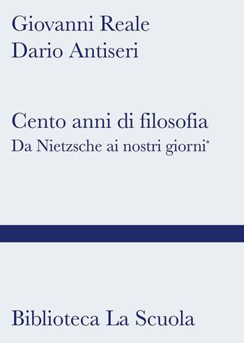 Cento anni di filosofia. Da Nietzsche ai giorni nostri - Giovanni Reale, Dario Antiseri - Libro La Scuola SEI 2015, Biblioteca La Scuola | Libraccio.it
