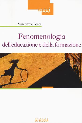 Fenomenologia dell'educazione e della formazione - Vincenzo Costa - Libro La Scuola SEI 2015, Saggi | Libraccio.it