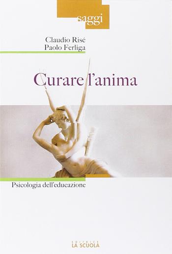 Curare l'anima. Psicologia dell'educazione - Claudio Risé, Paolo Ferliga - Libro La Scuola SEI 2015, Saggi | Libraccio.it