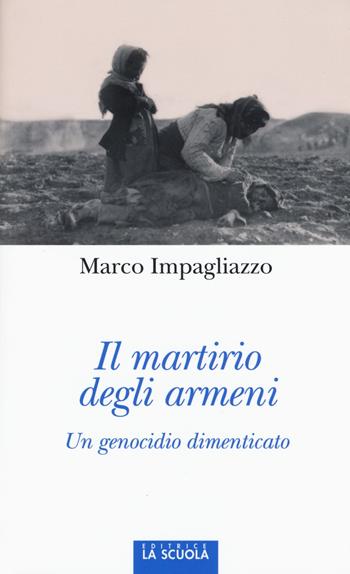 Il martirio degli armeni. Un genocidio dimenticato. Ediz. illustrata - Marco Impagliazzo - Libro La Scuola SEI 2015, Orso blu | Libraccio.it