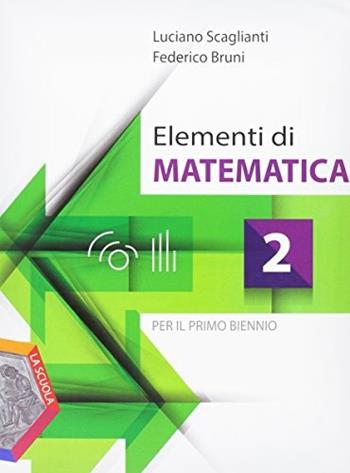 Elementi di matematica. Con DVD-ROM. Con e-book. Con espansione online. Vol. 2 - Luciano Scaglianti, Federico Bruni - Libro La Scuola SEI 2015 | Libraccio.it