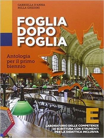 Foglia dopo foglia. Vol E: Laboratorio della competenze di scrittura con strumenti per la didattica. - Milla Ghedini, Gabriella D'Anna - Libro La Scuola SEI 2015 | Libraccio.it