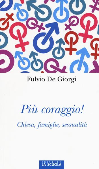 Più coraggio! Chiesa, famiglie, sessualità - Fulvio De Giorgi - Libro La Scuola SEI 2015, Orso blu | Libraccio.it