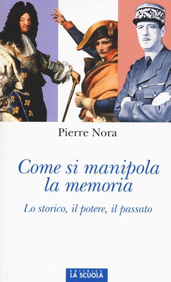 Come si manipola la memoria. Lo storico, il potere, il passato - Pierre Nora - Libro La Scuola SEI 2016, Orso blu | Libraccio.it
