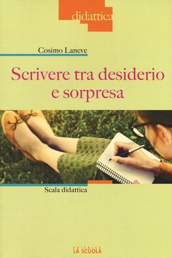 Scrivere tra desiderio e sorpresa. Scala didattica - Cosimo Laneve - Libro La Scuola SEI 2016, Didattica | Libraccio.it