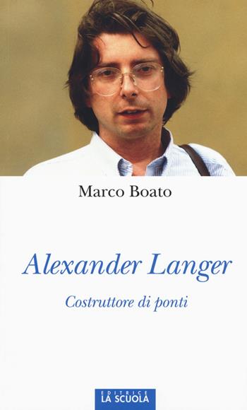 Alexander Langer. Costruttore di ponti. Ediz. illustrata - Marco Boato - Libro La Scuola SEI 2015, Orso blu | Libraccio.it