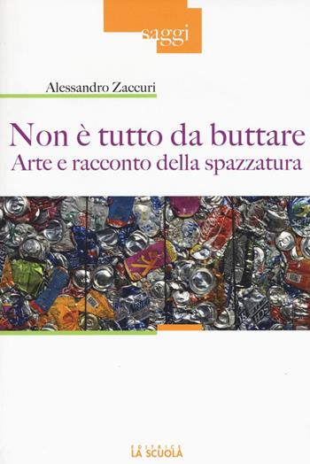 Non è tutto da buttare. Arte e racconto della spazzatura. Ediz. illustrata - Alessandro Zaccuri - Libro La Scuola SEI 2016, Saggi | Libraccio.it