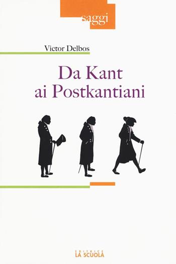 Da Kant ai postkantiani - Victor Delbos - Libro La Scuola SEI 2016, Saggi | Libraccio.it