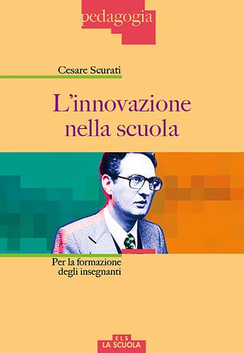 L'innovazione nella scuola. Per la formazione degli insegnanti  - Libro La Scuola SEI 2017, Pedagogia | Libraccio.it