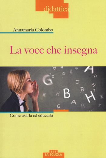 La voce che insegna. Come usarla ed educarla. Con DVD Audio - Anna Maria Colombo - Libro La Scuola SEI 2016, Didattica | Libraccio.it