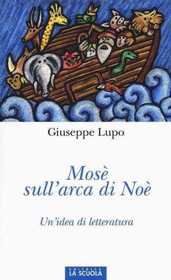 Mosè sull'arca di Noè. Un'idea di letteratura. Ediz. illustrata - Giuseppe Lupo - Libro La Scuola SEI 2016, Orso blu | Libraccio.it