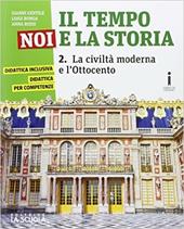 Il tempo, noi e la storia. Corso di storia, cittadinanza e costituzione. Con I luoghi della storia. Per la Scuola media. Con e-book. Con espansione online. Vol. 2: La civiltà moderna e l'Ottocento