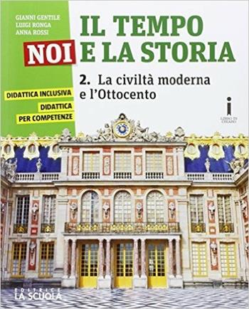 Il tempo, noi e la storia. Corso di storia, cittadinanza e costituzione. Con I luoghi della storia. Per la Scuola media. Vol. 2: La civiltà moderna e l'Ottocento - Gianni Gentile, Luigi Ronga, Anna Carla Rossi - Libro La Scuola SEI 2016 | Libraccio.it