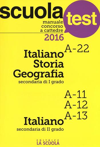 Manuale concorso a cattedre 2016. Italiano-Storia-Geografia A-22, Italiano A11-A12-A13  - Libro La Scuola SEI 2016, Scuola test | Libraccio.it