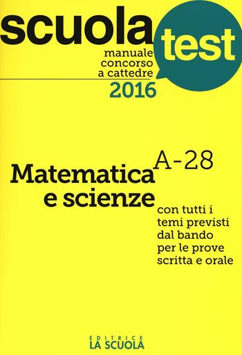 Manuale concorso a cattedre 2016. Matematica e scienze A-28 - Luciano Scaglianti, Silvia Sala, Gianandrea Ubiali - Libro La Scuola SEI 2016, Scuola test | Libraccio.it