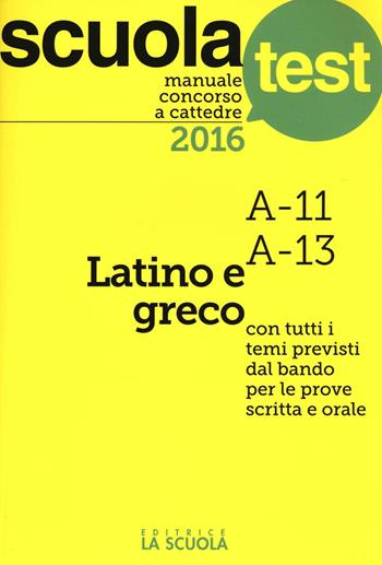 Manuale concorso a cattedre 2016. Latino e greco A11, A13 - G. Enrico Manzoni - Libro La Scuola SEI 2016, Scuola test | Libraccio.it