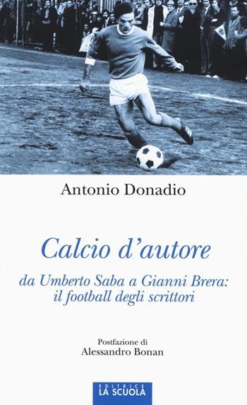 Calcio d'autore: da Umberto Saba a Gianni Brera: il football degli scrittori - Antonio Donadio - Libro La Scuola SEI 2016, Orso blu | Libraccio.it