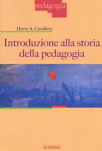Introduzione alla storia della pedagogia - Hervé Antonio Cavallera - Libro La Scuola SEI 2016, Pedagogia | Libraccio.it