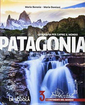 Patagonia. Geografia per capire il mondo. Atlante. Per la Scuola media. Con DVD-ROM. Vol. 3: I continenti del Mondo  - Libro La Scuola SEI 2017 | Libraccio.it