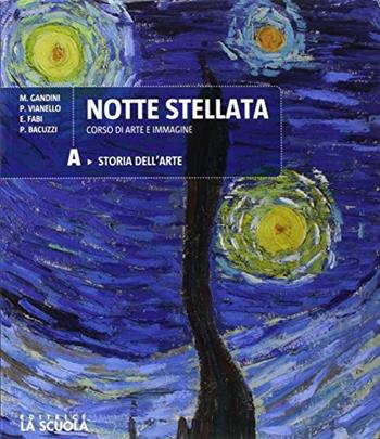 Notte stellata. Per le Scuole superiori. Con DVD video: L'arte in tasca. Storia dell'arte - M. Gandini - Libro La Scuola SEI 2017 | Libraccio.it