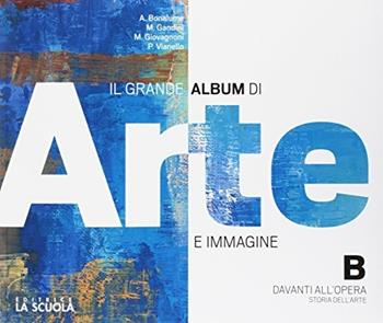 Il grande album arte immagine. Per le Scuole superiori. Con DVD-ROM. Vol. B - Andrea Bonalume - Libro La Scuola SEI 2017 | Libraccio.it