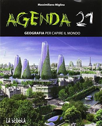 Agenda 21. Geografia per capire il mondo. Per le Scuole superiori.  - Libro La Scuola SEI 2017 | Libraccio.it