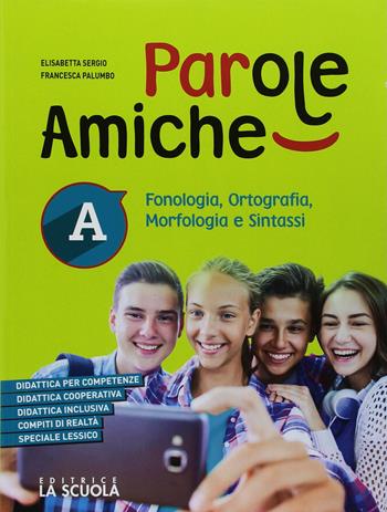 Parole amiche. Con Quaderno operativo e Grammatica in tasca. Con ebook. Con espansione online. Vol. A-B: Fonologia, ortografia, morfologia e sintassi-Comunicazione, abilità e testi - Elisabetta Sergio, Francesca Palumbo - Libro La Scuola SEI 2018 | Libraccio.it
