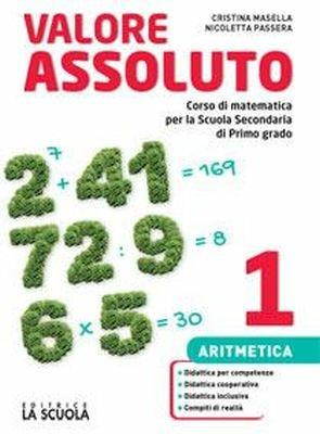 Valore assoluto. Aritmetica. Con Geometria, Quaderno e Tavole. Con ebook. Con espansione online. Vol. 1 - Cristina Masella, Nicoletta Passera - Libro La Scuola SEI 2018 | Libraccio.it