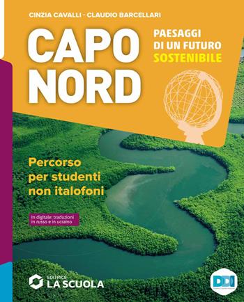 Capo Nord. Paesaggi di un futuro sostenibile. Percorso per studenti non italofoni. Con e-book. Con espansione online - Cinzia Cavalli, Claudio Barcellari - Libro La Scuola SEI 2023 | Libraccio.it