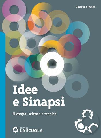 Idee e sinapsi. Storia della filosofia. Protagonisti, percorsi, connessioni. Filosofia, scienza e tecnica. Per le Scuole superiori. - Andrea Sani, Alessandro Linguiti - Libro La Scuola SEI 2024 | Libraccio.it