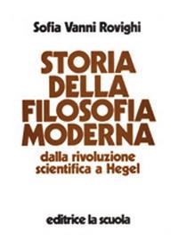 Storia della filosofia moderna. Dalla rivoluzione scientifica a Hegel - Sofia Vanni Rovighi - Libro La Scuola SEI 2014, Annali e grandi opere | Libraccio.it