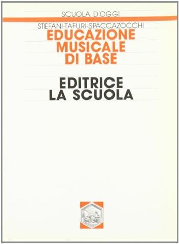 Educazione musicale di base - Gino Stefani, Johannella Tafuri, Maurizio Spaccazocchi - Libro La Scuola SEI 2014, Scuola d'oggi | Libraccio.it