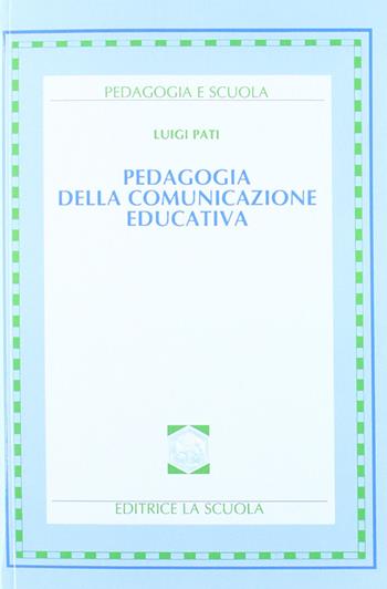 Pedagogia della comunicazione educativa - Luigi Pati - Libro La Scuola SEI 1996, Pedagogia e scuola | Libraccio.it