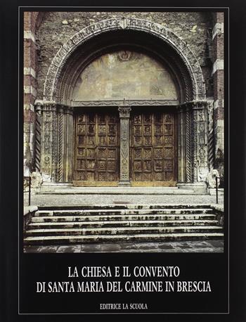 La chiesa e il Convento di Santa Maria del Carmine in Brescia - Gianni Mezzanotte, Valentino Volta, Rossana Prestini - Libro La Scuola SEI 2014, Arte e storia | Libraccio.it