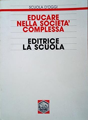 Educare nella società complessa. Problemi, esperienze, prospettive  - Libro La Scuola SEI 1991, Scuola d'oggi | Libraccio.it