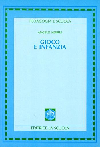 Gioco e infanzia - Angelo Nobile - Libro La Scuola SEI 2014, Pedagogia e scuola | Libraccio.it
