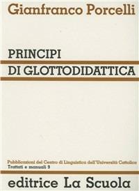 Principi di glottodidattica - Gianfranco Porcelli - Libro La Scuola SEI 1996, Centro di linguistica-Univ. Cattolica | Libraccio.it
