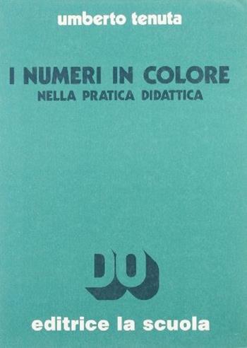 I numeri in colore nella pratica didattica - Umberto Tenuta - Libro La Scuola SEI 2014, Didattica d'oggi | Libraccio.it