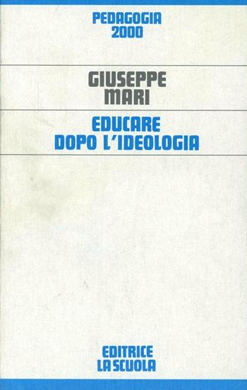Educare dopo l'ideologia - Giuseppe Mari - Libro La Scuola SEI 2014, Pedagogia 2000 | Libraccio.it