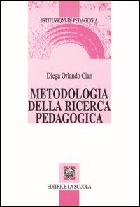 Metodologia della ricerca pedagogica - Diega Orlando Cian - Libro La Scuola SEI 2014, Istituzioni di pedagogia | Libraccio.it