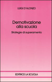 Demotivazione alla scuola. Strategie di superamento - Luigi D'Alonzo - Libro La Scuola SEI 2014, Medico-psico-pedagogica | Libraccio.it