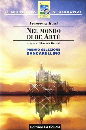 Nel mondo di re Artù - Francesca Rossi - Libro La Scuola SEI 2000, Il multilibro di narrativa | Libraccio.it