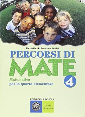 Percorsi di mate. Matematica per la 4ª classe elementare. Vol. 4 - Ilaria Giachi, Francesca Somigli - Libro La Scuola SEI 2000 | Libraccio.it