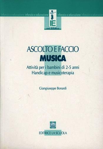 Ascolto e faccio musica. Con CD - Giangiuseppe Bonardi - Libro La Scuola SEI 2014, Infanzia e educazione | Libraccio.it