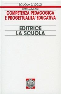 Competenza pedagogica e progettualità educativa - Lorena Milani - Libro La Scuola SEI 2014, Scuola d'oggi | Libraccio.it