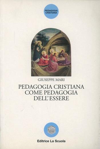 Pedagogia cristiana come pedagogia dell'essere - Giuseppe Mari - Libro La Scuola SEI 2014 | Libraccio.it