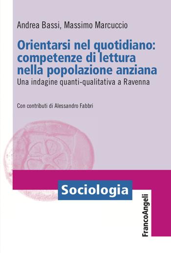 Orientarsi nel quotidiano: competenze di lettura nella popolazione anziana. Una indagine quanti-qualitativa a Ravenna - Andrea Bassi, Massimo Marcuccio - Libro Franco Angeli 2020, Sociologia | Libraccio.it
