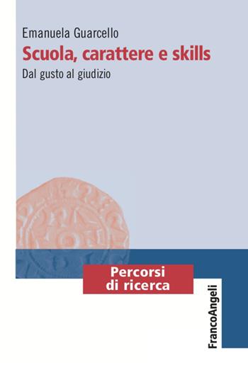 Scuola, carattere e skills. Dal gusto al giudizio - Emanuela Guarcello - Libro Franco Angeli 2020, Percorsi di ricerca | Libraccio.it