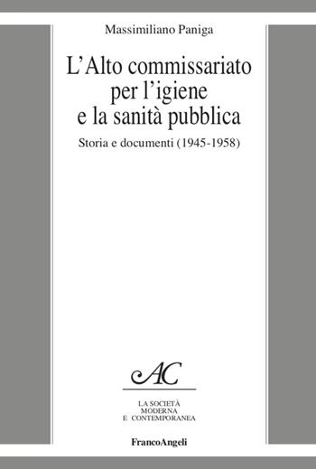 L' Alto Commissariato per l'igiene e la sanità pubblica. Storia e documenti (1945-1958) - Massimiliano Paniga - Libro Franco Angeli 2020, La società moderna e contemp. Anal.contr. | Libraccio.it